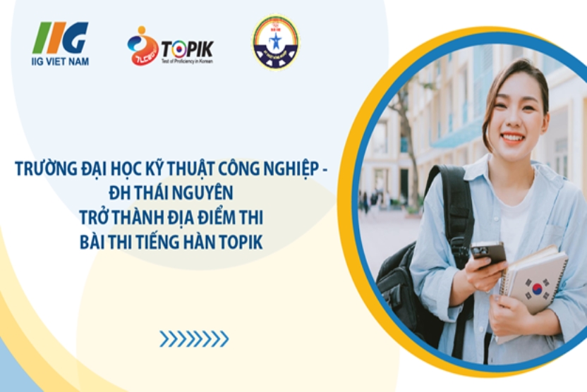 Trường Đại học Kỹ thuật Công nghiệp - ĐH Thái Nguyên trở thành địa điểm thi bài thi tiếng Hàn TOPIK